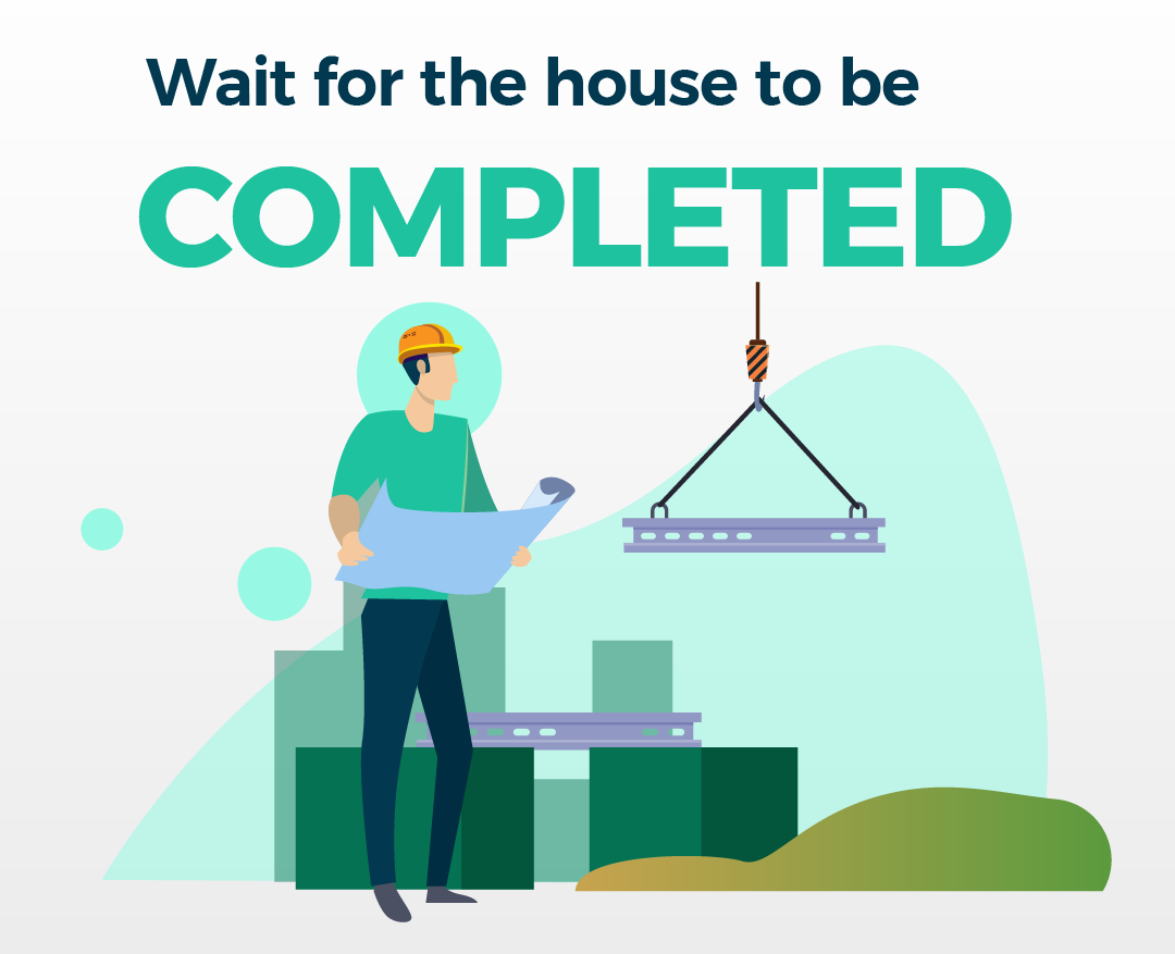 Wait for the house to be completed